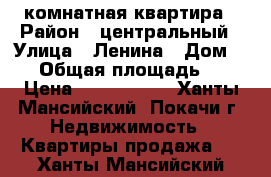  2-  комнатная квартира › Район ­ центральный › Улица ­ Ленина › Дом ­ 13 › Общая площадь ­ 58 › Цена ­ 2 000 000 - Ханты-Мансийский, Покачи г. Недвижимость » Квартиры продажа   . Ханты-Мансийский